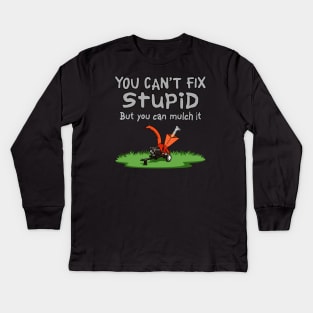 Can't Fix Stupid, Mulch It Kids Long Sleeve T-Shirt